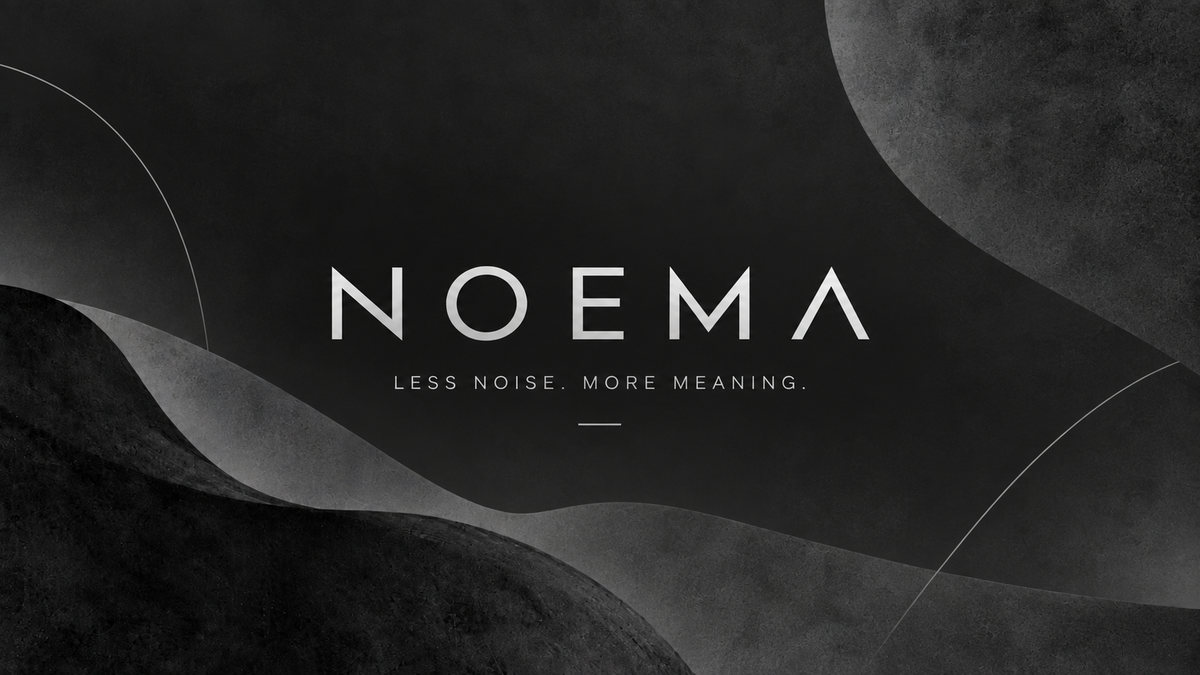 NOEMA – Less Noise. More Meaning. Homepage Hero